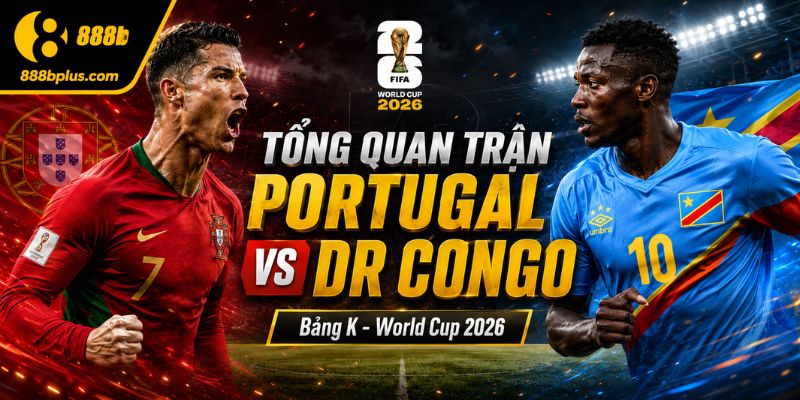 Tổng quan trận đấu Portugal vs DR Congo