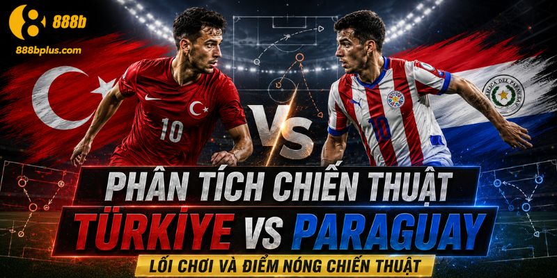 Phân tích chiến thuật Türkiye vs Paraguay