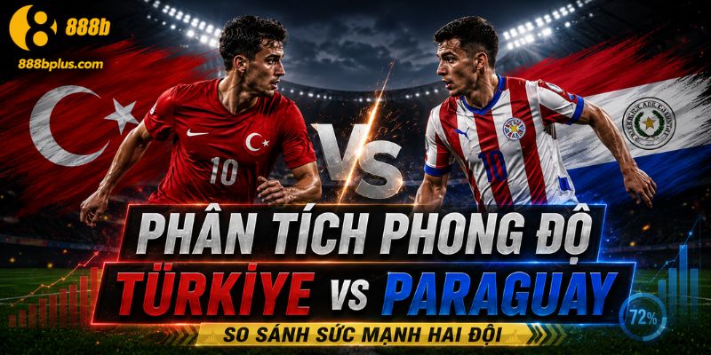 Phân tích phong độ Türkiye vs Paraguay 