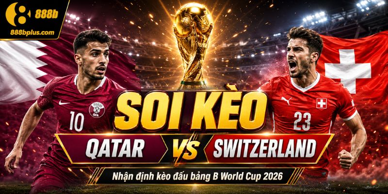 Soi kèo Qatar vs Switzerland