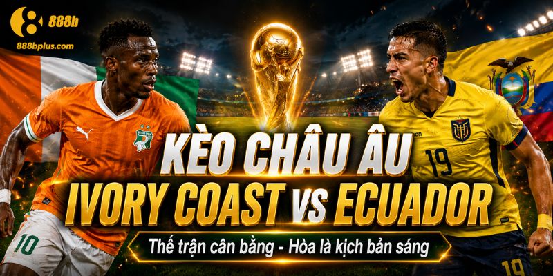 Kèo châu Âu Ivory Coast vs Ecuador