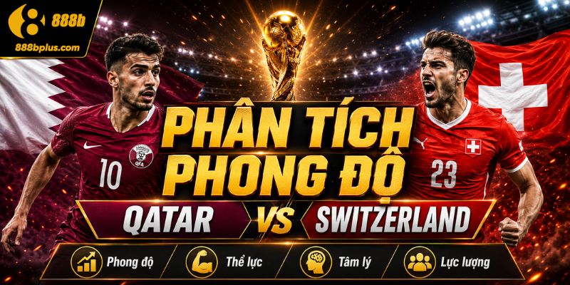Phân tích phong độ Qatar vs Switzerland